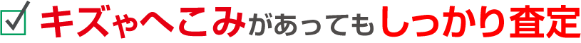 キズやへこみがあってもしっかり査定